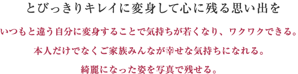 とびっきりキレイに変身して心に残る思い出を